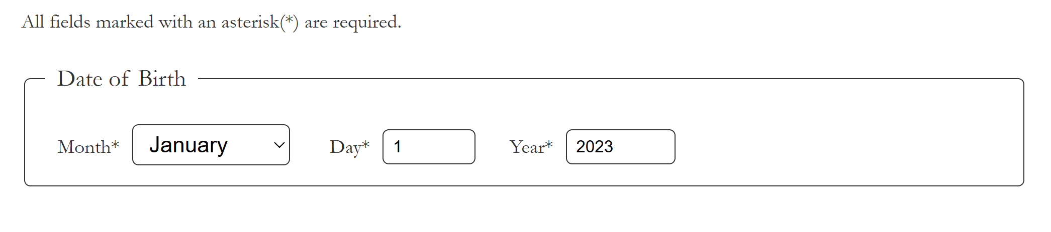 The text "All fields marked with an asterisk (*) are required" above a fieldset with the group label "Date of Birth" followed by a "Month" select, "Day" number input and "Year" number input. All have asterisks by their labels. 
