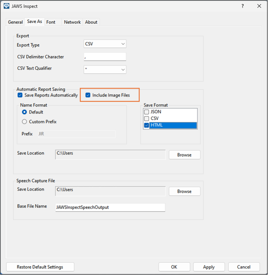 JAWS Inspect settings dialog window. Select Save As tab, Export> Export Type: CSV. CSB Delimiter Character = Blank. CSV Text Qualifier= Blank. Automatic Report Saving> Save Reports Automatically = Box checked. Including Image Files= Box Checked. Save Format = HTML.